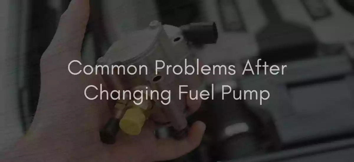 Common Problems After Changing Fuel Pump: Fixes Revealed