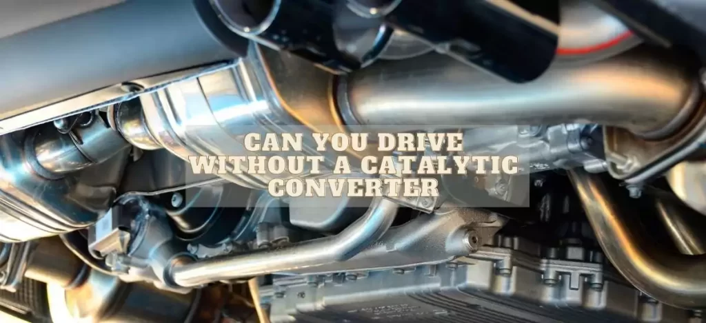 Can You Drive Without A Catalytic Converter