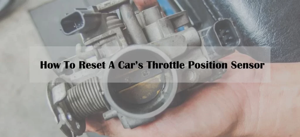 How To Reset A Car’s Throttle Position Sensor