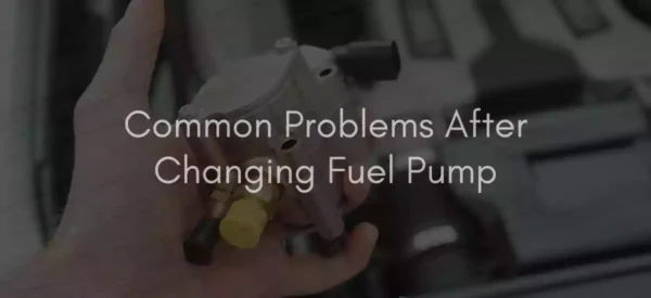 7 Common Problems After Changing Fuel Pump: Fixes Revealed